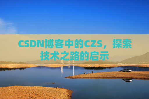 CSDN博客中的CZS，探索技术之路的启示